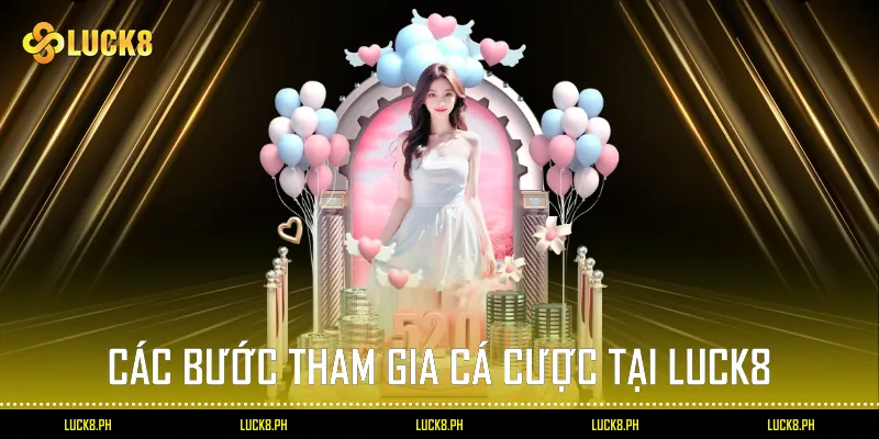 Các bước tham gia cá cược tại Luck8